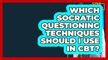 Which Socratic Questioning Techniques Should I Use In CBT? - CBT Toolkit