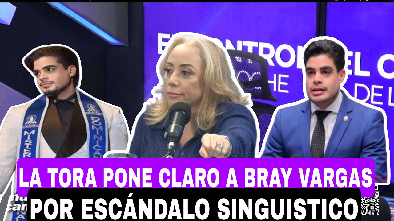 LA TORA PONE CLARO BRAY VARGAS POR ESCANDALO SINGUISTICO
