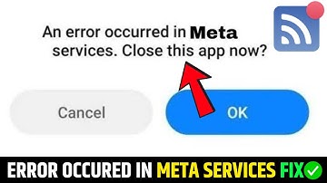 An error occurred in meta services. close this app now || An Error Occurred In Meta Services 2024