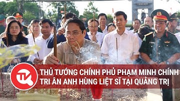 Thủ tướng Chính phủ Phạm Minh Chính tri ân Anh hùng liệt sĩ tại Quảng Trị