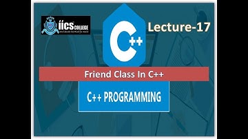 Friend Class In C++||Lecture-17||By Sarvesh Sir||IICS College||C++
