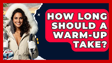 How Long Should A Warm-up Take? - Ask A Ski Bum