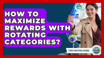 How To Maximize Rewards With Rotating Categories? - Points and Perks Channel