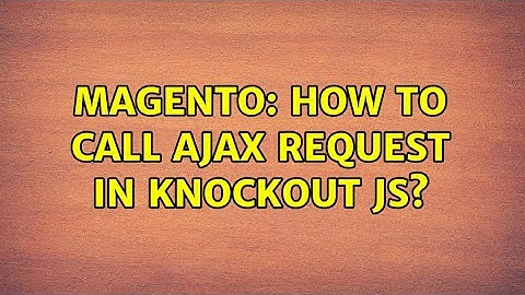 Magento: How to call ajax request in knockout js? (2 Solutions!!)