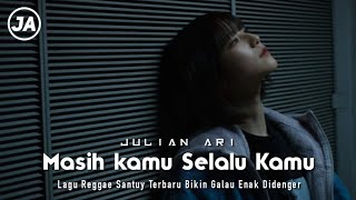 Julian Ari - Masih kamu Selalu kamu ♪ (Official Lyric) Lagu Reggae Santuy Bikin Galau