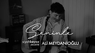 Ali Meydanioğlu - Seninle (SiyahBeyaz Akustik)