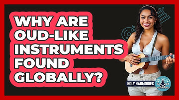 Why Are Oud-like Instruments Found Globally? - Holy Harmonies