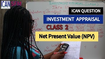 NPV Calculation - Net Present Value: INVESTMENT APPRAISAL (ICAN SFM)