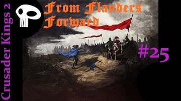 Crusader Kings 2 From Flanders Forward Episode 25