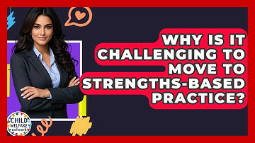 Why Is It Challenging To Move To Strengths-based Practice? - Child Welfare Network