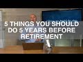 5 Things To Do 5 Years Before Retirement