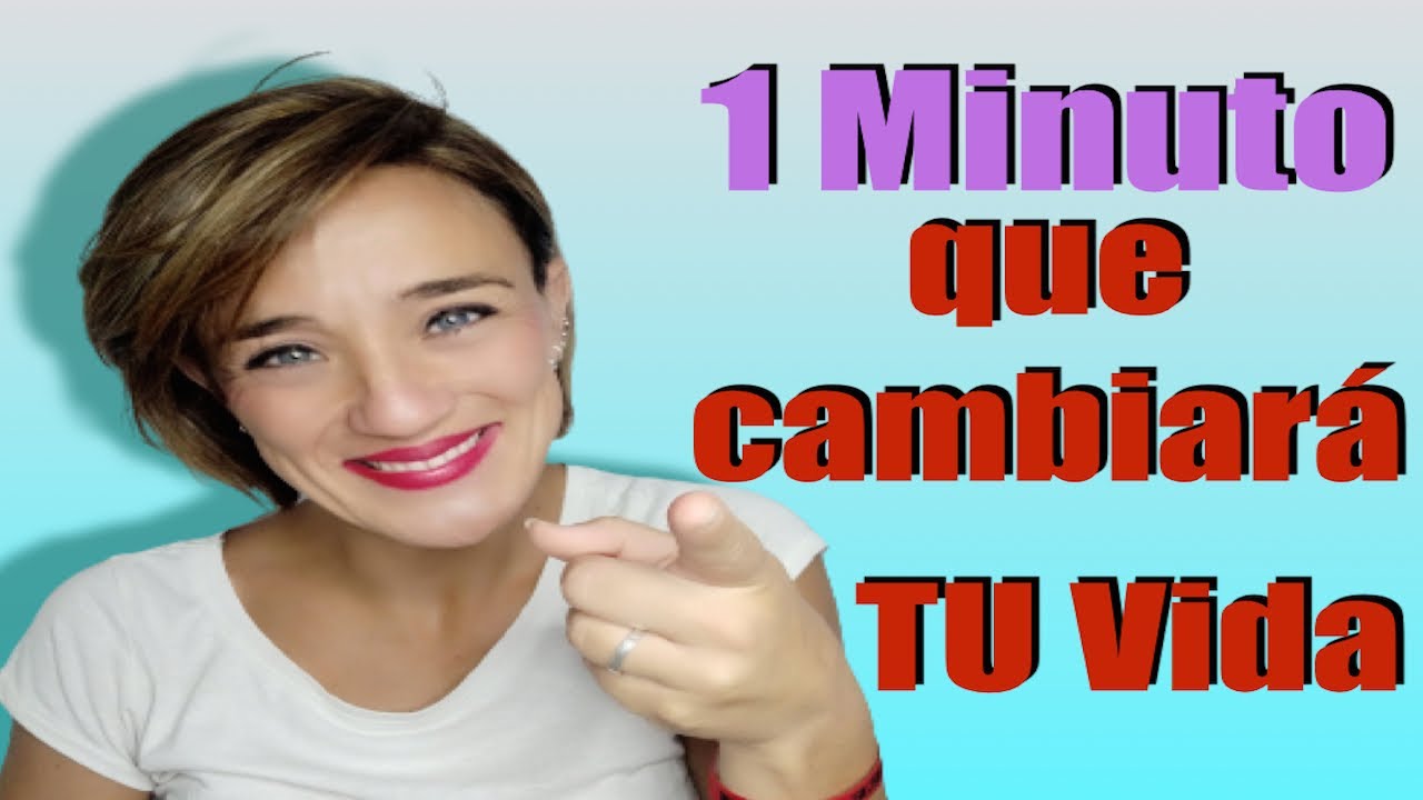 [DESCUBRE COMO] 1 Minuto Puede CAMBIAR TU VIDA - YouTube