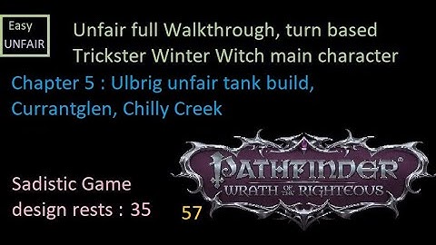 Pathfinder WOTR Unfair walkthrough 57 Chapter 5 : Ulbrig unfair build, Currantglen, Chilly Creek