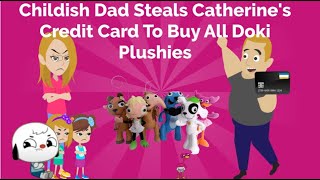Childish Dad Steals Catherines Credit Card To Buy All Doki Plushies