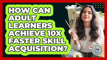 How Can Adult Learners Achieve 10x Faster Skill Acquisition? - Learn As An Adult