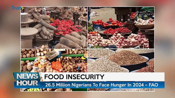 BUSINESS NEWS: FOOD INSECURITY; 26.5 Million Nigerians To Face Hunger In 2024 – FAO + more stories
