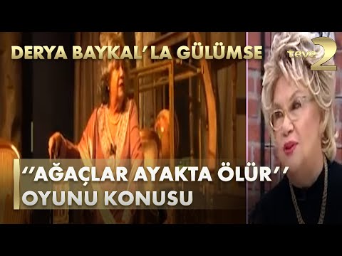 Derya Baykal'la Gülümse: ''Ağaçlar Ayakta Ölür''  Oyunu