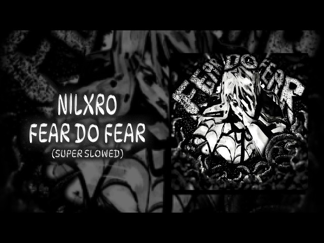 NILXRO - FEAR DO FEAR (Super Slowed)
