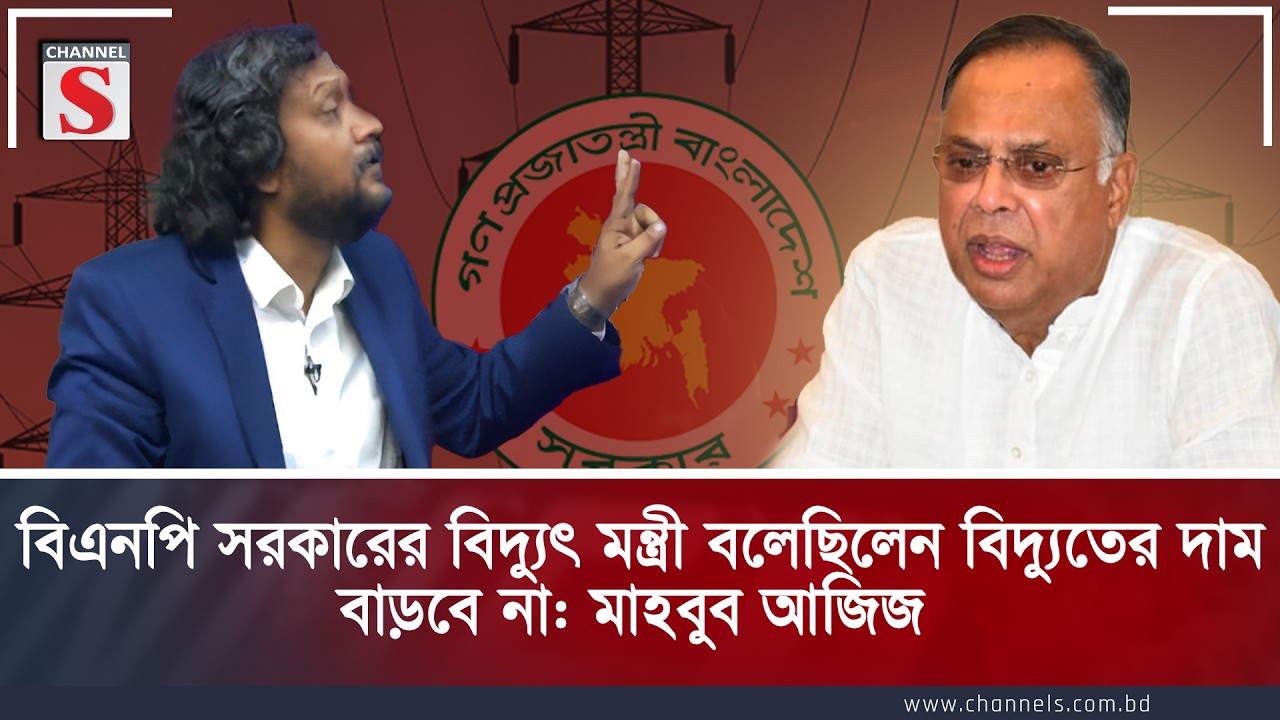 বিএনপি সরকারের বিদ্যুৎ মন্ত্রী বলেছিলেন বিদ্যুতের দাম বাড়বে না: মাহবুব আজিজ | Channel S