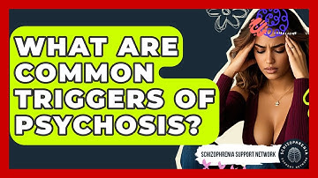 What Are Common Triggers Of Psychosis? - Schizophrenia Support Network