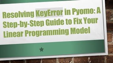 Resolving KeyError in Pyomo: A Step-by-Step Guide to Fix Your Linear Programming Model