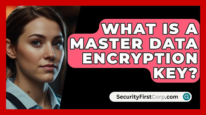 What Is A Master Data Encryption Key? - SecurityFirstCorp.com
