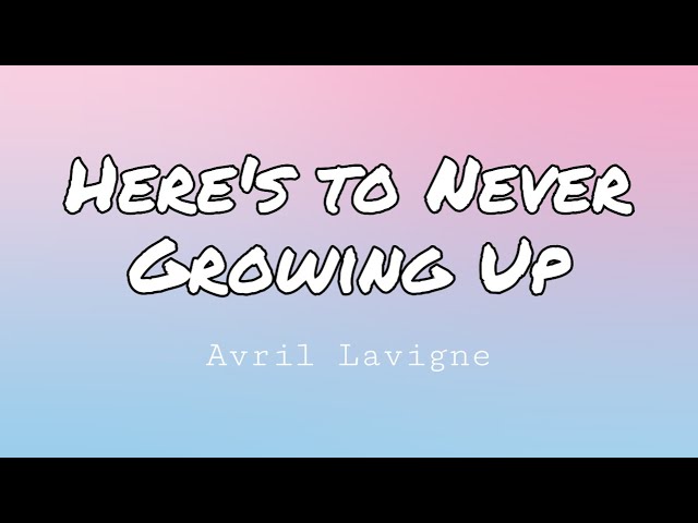 Avril Lavigne - Here's To Never Growing Up [Lyrics] 