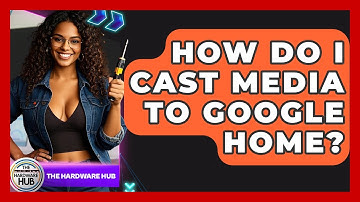 How Do I Cast Media To Google Home? - The Hardware Hub