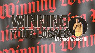 Winning Your Losses | Micheal Womer III