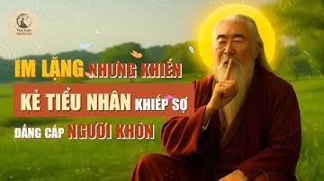 TRIẾT LÝ CỔ NHÂN | IM LẶNG Nhưng Khiến Tiểu Nhân Khiếp Sợ – Đẳng Cấp Người Khôn! | Triết lý sống