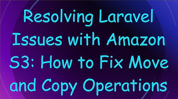 Resolving Laravel Issues with Amazon S3: How to Fix Move and Copy Operations