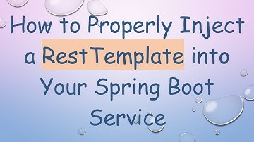 How to Properly Inject a RestTemplate into Your Spring Boot Service