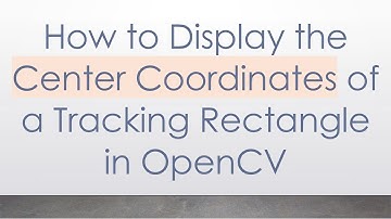 How to Display the Center Coordinates of a Tracking Rectangle in OpenCV