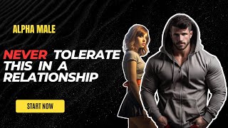 🚩10 Things an Alpha Male Won't Tolerate in a Relationship. Use these tips for a healthy relation