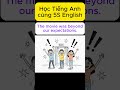 Phân biệt Above one’s expectations và Beyond one’s expectations — vượt ngoài mong đợi #cụmtừtiếnganh