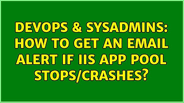 DevOps & SysAdmins: How to get an email alert if IIS App pool stops/crashes? (2 Solutions!!)