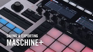 MASCHINE+ Onboarding - Saving & Exporting | Native Instruments