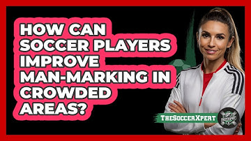 How Can Soccer Players Improve Man-marking In Crowded Areas? - The Soccer Xpert