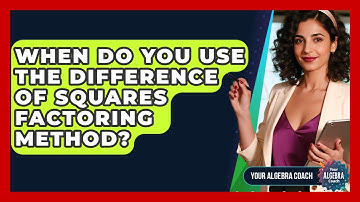 When Do You Use The Difference Of Squares Factoring Method? - Your Algebra Coach