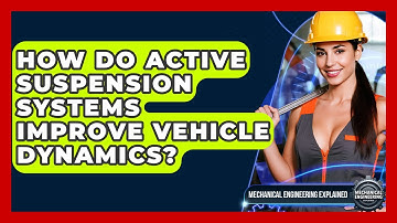 How Do Active Suspension Systems Improve Vehicle Dynamics? - Mechanical Engineering Explained