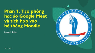 B1 - Tạo phòng học ảo Google Meet và tích hợp vào hệ thống Moodle | LeTuan812