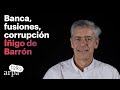 Banca, fusiones, corrupción. Entrevista con Íñigo de Barrón Arniches