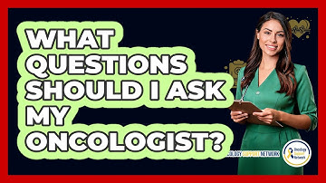 What Questions Should I Ask My Oncologist?
