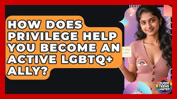 How Does Privilege Help You Become An Active LGBTQ+ Ally? - Queer Teens United