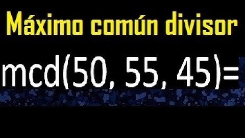 mcd de 50 55 45 , maximo comun divisor de varios numeros , ejemplos resueltos