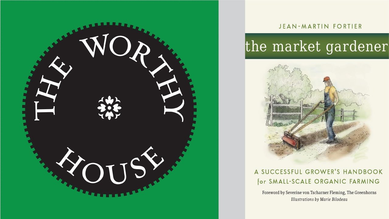 The Market Gardener: A Successful Grower’s Handbook for Small-Scale . . . (Jean-Martin Fortier)