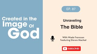 Unraveling the Bible with Steven Machat | Created in the Image of God Episode 87