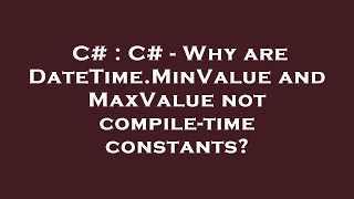 Celebrity C# : C# - Why are DateTime.MinValue and MaxValue not compile-time constants? Profile