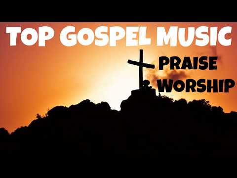 Non Stop Gospel Music - Top Praise Gospel Worship Songs Collection #StayHome