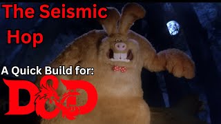 Creating the Seismic Hop a hoptimized quick build for Dungeons and Dragons 5th edition!